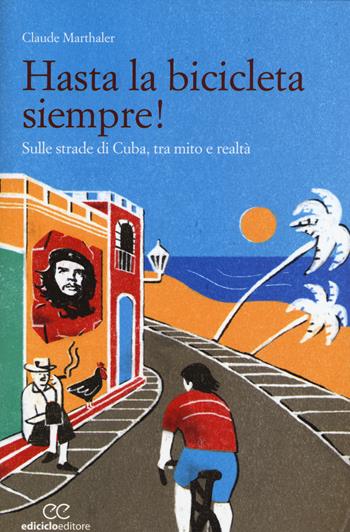 Hasta la bicicleta siempre! Sulle strade di Cuba, tra mito e realtà - Claude Marthaler - Libro Ediciclo 2015, Altre terre | libraccio.click