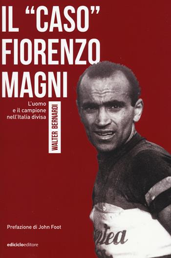 Il «caso» Fiorenzo Magni. L'uomo e il campione nell'Italia divisa - Walter Bernardi - Libro Ediciclo 2018, Miti dello sport | libraccio.click