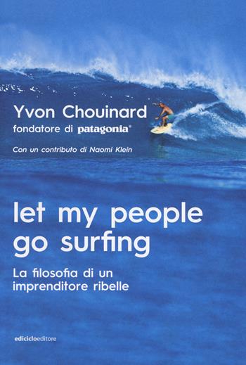 Let my people go surfing. La filosofia di un imprenditore ribelle - Yvon Chouinard - Libro Ediciclo 2018 | libraccio.click