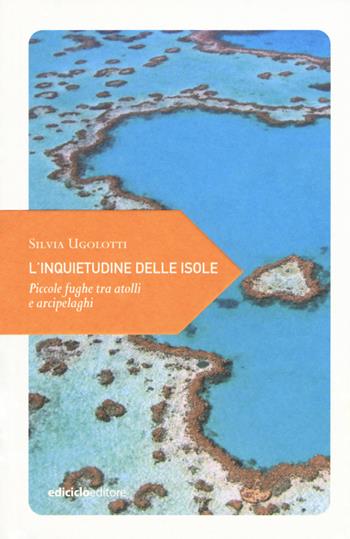 L' inquietudine delle isole. Piccole fughe tra atolli e arcipelaghi - Silvia Ugolotti - Libro Ediciclo 2018, Piccola filosofia di viaggio | libraccio.click