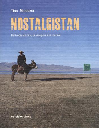 Nostalgistan. Dal Caspio alla Cina, un viaggio in Asia centrale - Tino Mantarro - Libro Ediciclo 2019, Altri viaggi | libraccio.click