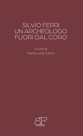 Silvio Ferri, un archeologo fuori dal coro - Salvatore Settis, Ambra Carta - Libro Maria Pacini Fazzi Editore 2024, Silvio Ferri Lectures | libraccio.click