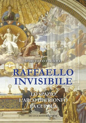 Raffaello invisibile. Lo spazio, l'arco di trionfo, la cupola. Ediz. a colori - Marcello Fagiolo - Libro De Luca Editori d'Arte 2021 | libraccio.click