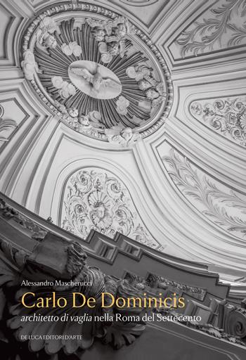 Carlo De Dominicis. Architetto di vaglia nella Roma del Settecento - Alessandro Mascherucci - Libro De Luca Editori d'Arte 2025 | libraccio.click