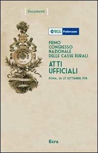 Primo Congresso nazionale delle casse rurali. Atti ufficiali (Roma, 26-27 settembre 1918)  - Libro Ecra 2013, Documenti | libraccio.click