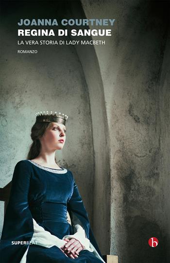 Regina di sangue. La vera storia di Lady Macbeth - Joanna Courtney - Libro BEAT 2020, Superbeat | libraccio.click