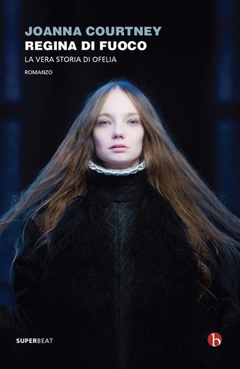 Regina di fuoco. La vera storia di Ofelia - Joanna Courtney - Libro BEAT 2021, Superbeat | libraccio.click