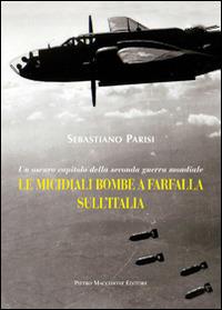 Le micidiali bombe a farfalla sull'Italia. Un oscuro capitolo della seconda guerra mondiale - Sebastiano Parisi - Libro Macchione Editore 2014 | libraccio.click