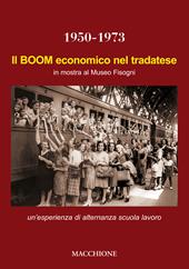 Il boom economico nel tradatese 1950-1973. In mostra al Museo Fisogni un’esperienza di alternanza scuola lavoro del Liceo Scientifico Marie Curie di Tradate. Ediz. illustrata