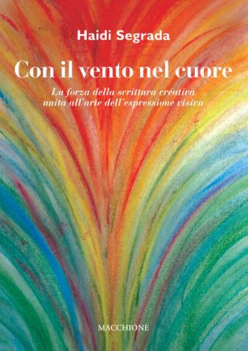 Con il vento nel cuore. La forza della scrittura creativa unita all'arte dell'espressione visiva - Haidi Segrada - Libro Macchione Editore 2019 | libraccio.click