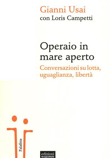 Operaio in mare aperto. Conversazioni su lotta, uguaglianza, libertà - Gianni Usai, Loris Campetti - Libro EGA-Edizioni Gruppo Abele 2014, Palafitte | libraccio.click