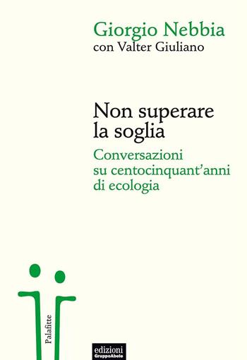 Non superare la soglia. Conversazioni su centocinquant'anni di ecologia - Giorgio Nebbia, Valter Giuliano - Libro EGA-Edizioni Gruppo Abele 2016, Palafitte | libraccio.click