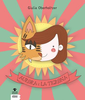 Aurora e la tigrona - Giulia Oberholtzer - Libro EGA-Edizioni Gruppo Abele 2020, I bulbi dei piccoli | libraccio.click
