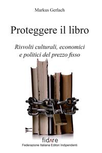 Proteggere il libro. Risvolti culturali, economici e politici del prezzo fisso - Markus Gerlach - Libro Il Leone Verde 2011 | libraccio.click
