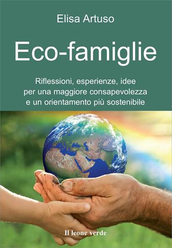 Eco-famiglie. Riflessioni, esperienze, idee per una maggiore consapevolezza e un orientamento più sostenibile - Elisa Artuso - Libro Il Leone Verde 2012, Il bambino naturale | libraccio.click