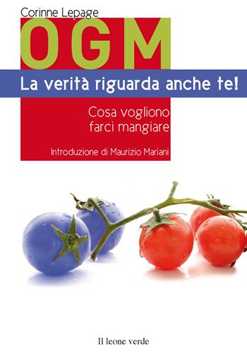 OGM. La verità riguarda anche te! Cosa vogliono farci mangiare - Corinne Lepage - Libro Il Leone Verde 2013 | libraccio.click