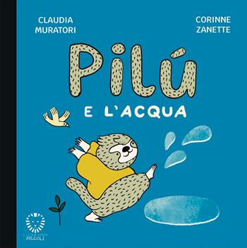 Pilù e l'acqua. Ediz. a colori - Claudia Muratori - Libro Il Leone Verde 2026, Il leone verde piccoli | libraccio.click