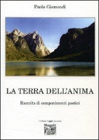 La terra dell'anima. Raccolta di componimenti poetici - Paolo Gismondi - Libro Montedit 2011, I gigli | libraccio.click