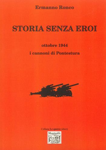 Storia senza eroi. Ottobre 1944 i cannoni di Pontestura - Ermanno Ronco - Libro Montedit 2015, Le querce. Diari | libraccio.click