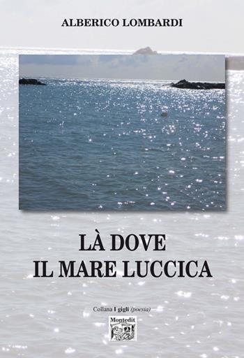 Là dove il mare luccica - Alberico Lombardi - Libro Montedit 2016, I gigli | libraccio.click