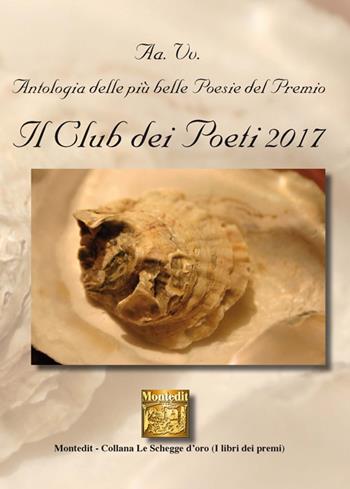 Antologia delle più belle poesie del Premio Il club dei poeti 2017  - Libro Montedit 2017, Le schegge d'oro (i libri dei premi) | libraccio.click
