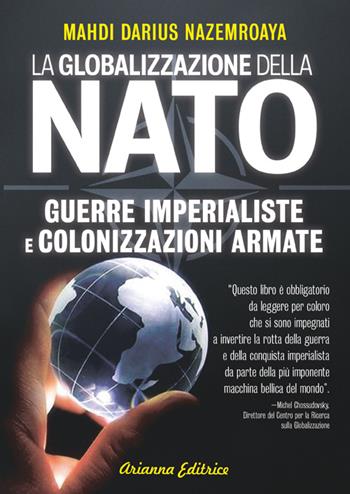 Globalizzazione della NATO. Guerre imperialiste e colonizzazioni armate - Mahdi Darius Nazemroaya - Libro Arianna Editrice 2014, Un' altra storia | libraccio.click