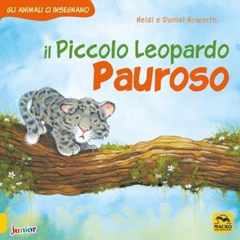Il piccolo leopardo pauroso. Gli animali ci insegnano. Ediz. a colori - Heidi Howarth, Daniel Howarth - Libro Macro Junior 2022, Favole illustrate | libraccio.click