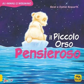Il Piccolo Orso pensieroso. Gli animali ci insegnano. Ediz. a colori - Daniel Howarth, Heidi Howarth - Libro Macro Junior 2022, Favole illustrate | libraccio.click