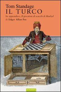 Il turco. La vita e l'epoca del famoso automa giocatore di scacchi del Diciottesimo secolo - Tom Standage - Libro Nutrimenti 2010, Tusitala | libraccio.click
