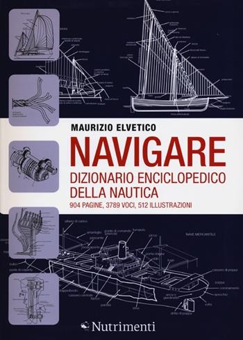 Navigare. Dizionario enciclopedico della nautica - Maurizio Elvetico - Libro Nutrimenti 2012, Transiti Blu. Tecnica | libraccio.click
