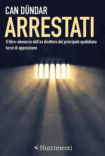 Arrestati. Il libro-denuncia dell'ex direttore del principale quotidiano turco di opposizione - Can Dündar - Libro Nutrimenti 2017, Igloo | libraccio.click