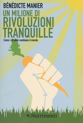 Un milione di rivoluzioni tranquille. Come i cittadini cambiano il mondo - Benedicte Manier - Libro Nutrimenti 2017, Igloo | libraccio.click