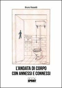 L'andata di corpo con annessi e connessi - Bruno Rossetti - Libro BooksprintEdizioni 2011 | libraccio.click
