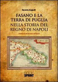 Fasano e la terra di Puglia nella storia del Regno di Napoli - Saverio Angiulli - Libro BooksprintEdizioni 2011 | libraccio.click