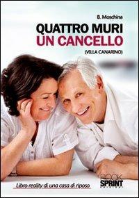 Quattro muri un cancello (Villa Canarino). Libro reality di una casa di riposo - B. Moschina - Libro BooksprintEdizioni 2012 | libraccio.click
