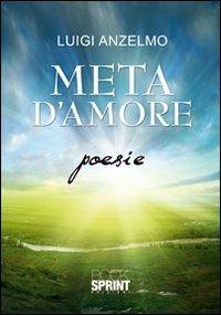 Meta d'amore - Luigi Anzelmo - Libro BooksprintEdizioni 2011 | libraccio.click