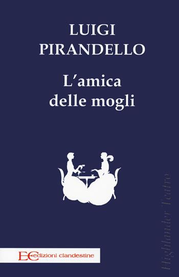 L'amica delle mogli - Luigi Pirandello - Libro Edizioni Clandestine 2021, Highlander | libraccio.click
