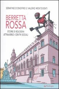 Berretta rossa. Storie di Bologna attraverso i centri sociali - Valerio Monteventi, Serafino D'Onofrio - Libro Edizioni Pendragon 2011, Varia | libraccio.click