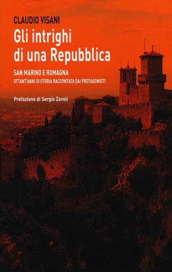 Gli intrighi di una repubblica. San Marino e Romagna. Ottant'anni di storia raccontata dai protagonisti - Claudio Visani - Libro Edizioni Pendragon 2012 | libraccio.click