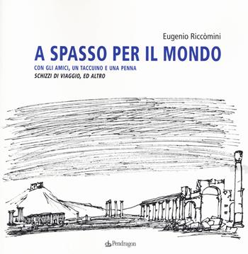 A spasso per il mondo con gli amici, un taccuino e una penna. Schizzi di viaggio, ed altro. Ediz. illustrata - Eugenio Riccomini - Libro Edizioni Pendragon 2015, Arte | libraccio.click