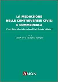 La mediazione nelle controversie civili e commerciali. Contributo allo studio dei profili civilistici e tributari  - Libro Amon 2011 | libraccio.click