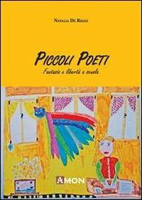 Piccoli poeti. Fantasia e libertà a scuola - Natalia De Reggi - Libro Amon 2013 | libraccio.click