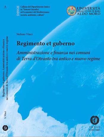 Regimento et guberno. Amministrazione e finanza nei comuni di Terra d'Otranto tra antico e nuovo regime - Stefano Vinci - Libro Cacucci 2013, Dipartimento jonico | libraccio.click