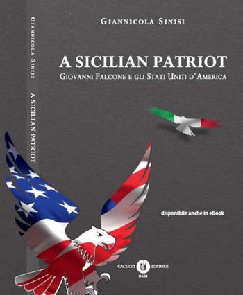 Sicilian patriot. Giovanni Falcone e gli Stati Uniti d'America (A) - Giannicola Sinisi - Libro Cacucci 2015 | libraccio.click