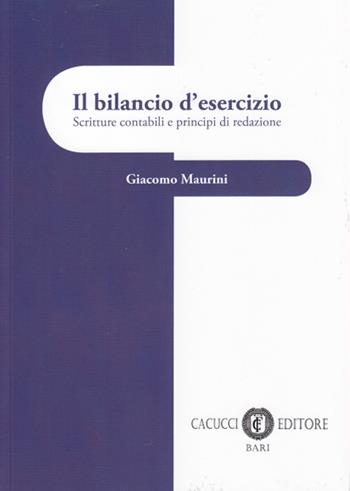 Il bilancio d'esercizio. Scritture contabili e principi di redazione - Giacomo Maurini - Libro Cacucci 2016 | libraccio.click
