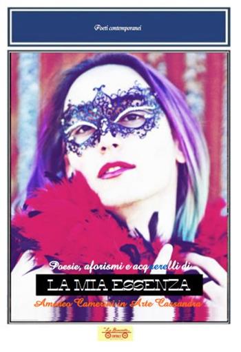 La mia essenza. Poesie, aforismi e acquerelli di Amedeo Camerini in arte Cassandra - Amedeo Camerini - Libro La Bancarella (Piombino) 2020, Poesia | libraccio.click