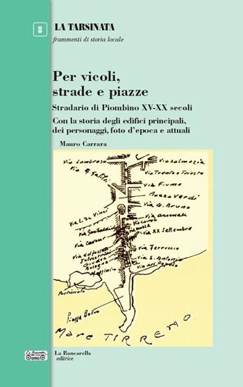 Per vicoli, strade e piazze. Stradario di Piombino XV-XX secoli - Mauro Carrara - Libro La Bancarella (Piombino) 2024, La tarsinata | libraccio.click