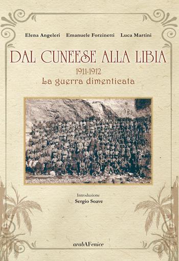 Dal cuneese alla Libia. 1911-1912. La guerra dimenticata - Elena Angeleri, Emanuele Forzinetti, Luca Martini - Libro Araba Fenice 2015 | libraccio.click