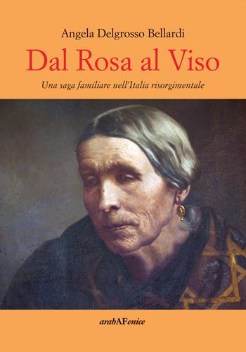 Dal rosa al viso. Una saga familiare nell'Italia risorgimentale - Angela Delgrosso Bellardi - Libro Araba Fenice 2019 | libraccio.click