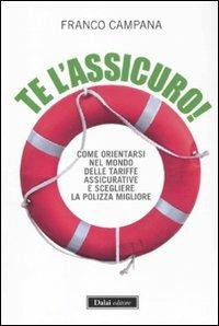 Te l'assicuro! Come orientarsi nel mondo delle tariffe assicurative e scegliere la polizza migliore - Franco Campana - Libro Dalai Editore 2011, Le boe | libraccio.click